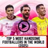 Top 5 Most Handsome Footballers in the World
